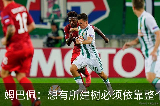 姆巴佩：想有所建树必须依靠整个团队 绝不能认为赛季已经结束