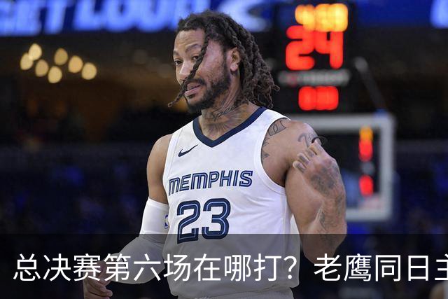 总决赛第六场在哪打？老鹰同日主场，梦想球馆被占
