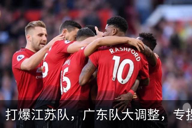 打爆江苏队，广东队大调整，专捏软柿子，崔永熙准备大爆发