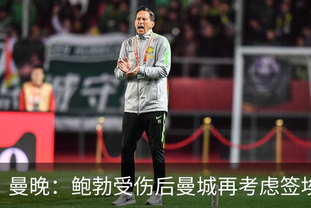 曼晚：鲍勃受伤后曼城再考虑签埃泽