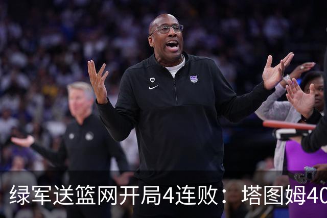 绿军送篮网开局4连败：塔图姆40+8压哨绝杀 波特27+12+6三分