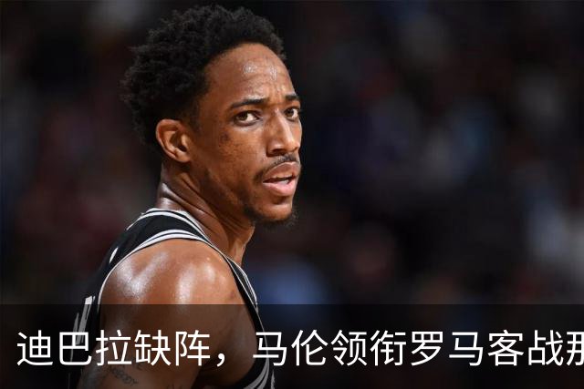 迪巴拉缺阵，马伦领衔罗马客战那不勒斯