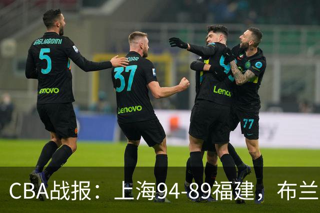 CBA战报：上海94-89福建，布兰登-古德温30+6+11