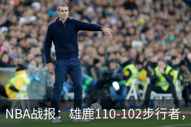 NBA战报：雄鹿110-102步行者，希罗23+10+7